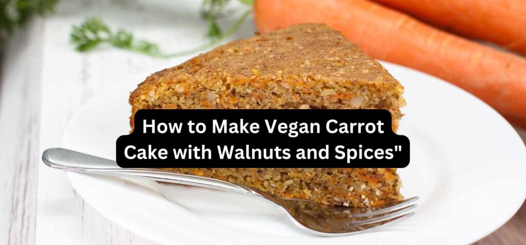 How to Make Vegan Carrot Cake with Walnuts and Spices