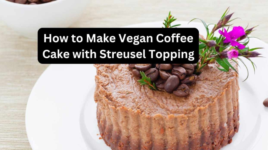 How to Make Vegan Coffee Cake with Streusel Topping