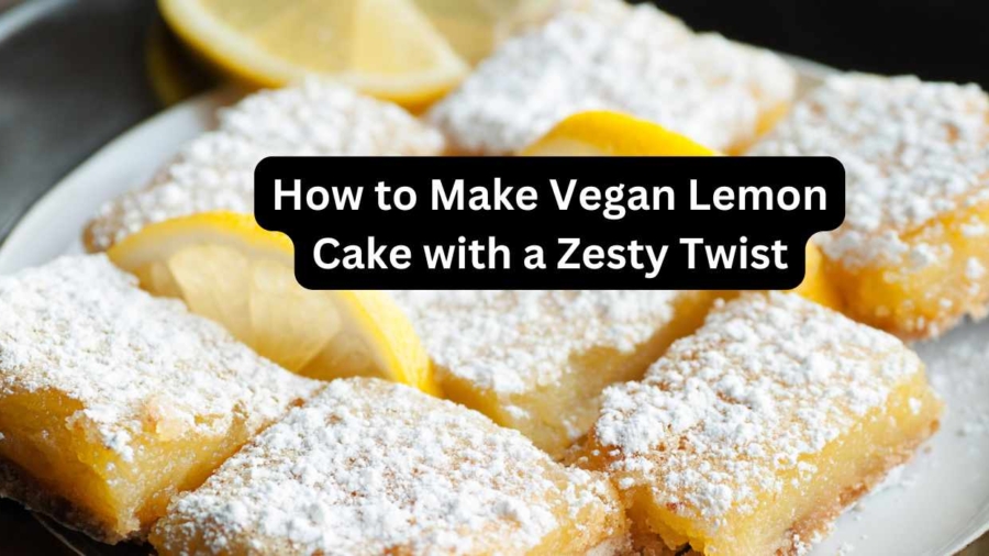 How to Make Vegan Lemon Cake with a Zesty Twist