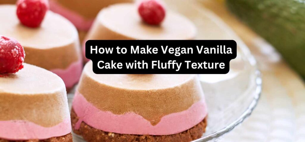 How to Make Vegan Vanilla Cake with Fluffy Texture