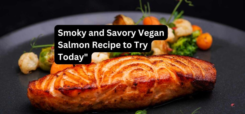 "Smoky and Savory Vegan Salmon Recipe to Try Today"