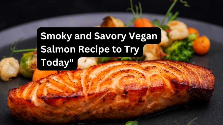 "Smoky and Savory Vegan Salmon Recipe to Try Today"